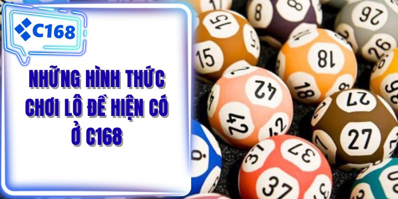 Những hình thức chơi lô đề hiện có ở C168