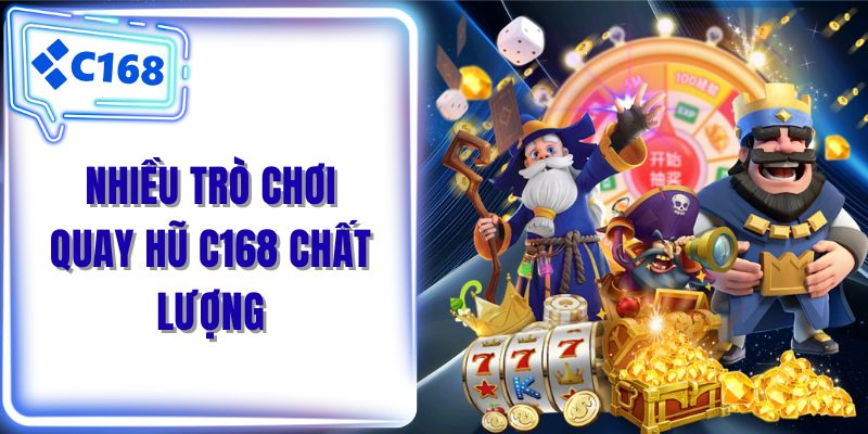 Nhiều trò chơi quay hũ C168 chất lượng