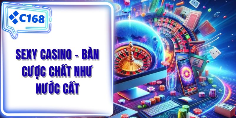 Sexy casino - Bàn cược chất như nước cất